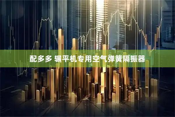 配多多 辗平机专用空气弹簧隔振器